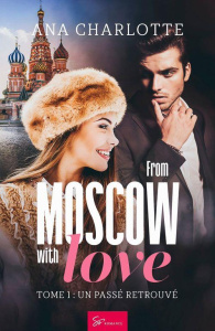 From Moscow with love - Tome 1. Un passé retrouvé - Ana Charlotte