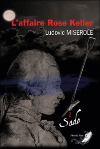 L'affaire Rose Keller Tome 1 : Les crimes du marquis de Sade - Miserole Ludovic