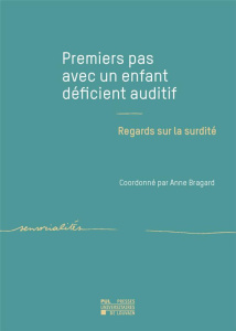 Premiers pas avec un enfant déficient auditif. Regards sur la surdité - Bragard Anne