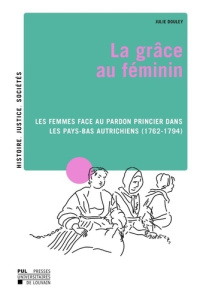 La grace au feminin : les femmes face au pardon princier dans les pays-bas autrichiens (1762-1794). - Julie Douley