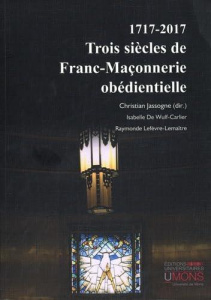 1717-2017 : Trois siècles de franc-maçonnerie obédientielle - Jassogne Christian ; Wulf-Carlier Isabelle de ; Le