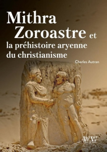 Mithra Zoroastre et la préhistoire aryenne du christianisme - Autran Charles