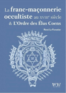 La franc-maçonnerie occultiste au XVIIIe siècle & l'ordre des Elus Coëns - Le Forestier René