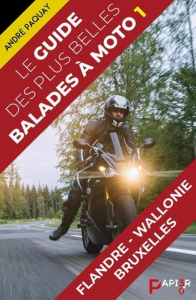 Le guide des plus belles balades à moto TOme 1 : Flandre, Wallonie, Bruxelles - Paquay André