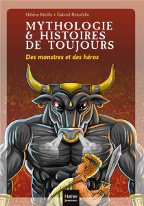 Mythologie et histoires de toujours Tome 1 : Des monstres et des héros - Kérillis Hélène ; Rebufello Gabriel