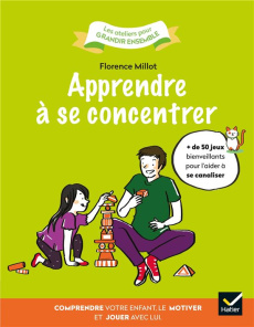 Apprendre à se concentrer. Comprendre votre enfant, le motiver et jouer avec lui - Millot Florence ; Han Christel