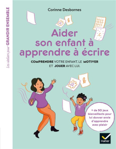 Aider son enfant à apprendre à écrire. Comprendre votre enfant, le motiver et jouer avec lui - Desbornes Corinne ; Han Christel