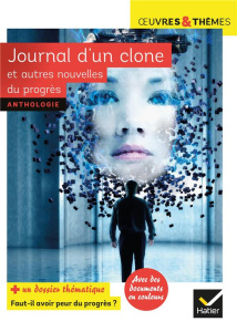 Journal d'un clone et autres nouvelles du progrès. Dossier thématique "Faut-il avoir peur du progrès - Collectif