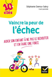 Vaincre la peur de l'échec. Aider son enfant à ne pas le redouter et en faire une force - Damou-Sabry Stéphanie