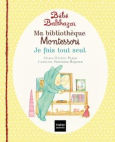 Ma bibliothèque Montessori. Tome 2, Je fais tout seul. Marche tout seul ; Tout propre ; A table - Place Marie-Hélène ; Fontaine-Riquier Caroline
