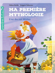Ma première mythologie Tome 1 : L'or du roi Midas - Kérillis Hélène ; Vallancien Grégoire