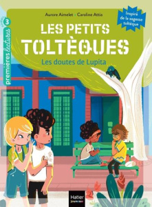 Les petits toltèques Tome 7 : Les doutes de Lupita - Aimelet Aurore ; Attia Caroline
