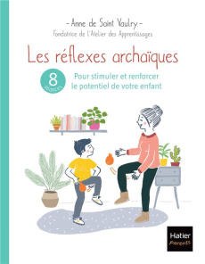 Les réflexes archaïques. 8 séances pour stimuler et renforcer le potentiel de votre enfant - Saint Vaulry Anne de ; Garcin Amélie