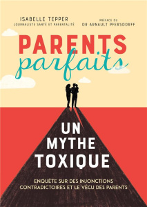 Parents parfaits. Un mythe toxique - Tepper Isabelle ; Pfersdorff Arnault ; Bailleux Cé