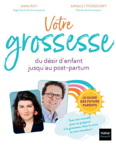 Votre grossesse. Du désir d'enfant jusqu'au post-partum - Pfersdorff Arnault ; Roy Anna ; Rubini Stéphanie