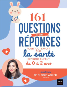 161 questions et leurs réponses pour tout savoir sur la santé de votre enfant de 0 à 2 ans - Adler Elodie ; Bertrand Aurélia-Stéphanie
