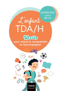 L'enfant TDA/H. 10 clés pour mieux le comprendre et l'accompagner - Bost Myriam