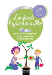 L'enfant hypersensible. 10 clés pour l'accompagner de la naissance à l'adolescence - Crépel Elodie