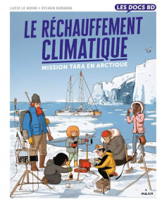 Le réchauffement climatique. Mission Tara en Arctique - Le Moine Lucie ; Dorange Sylvain
