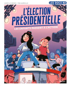 L'élection présidentielle. Les enfants passent à l'action ! - Le Moine Lucie ; Aureille Tom ; Dulong Delphine