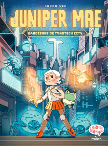 Juniper Mae Tome 1 : Gardienne de Tykotech City - Soh Sarah ; Cosson Camille