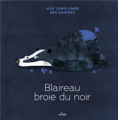 Blaireau broie du noir - Lewis-Jones Huw ; Sanders Ben ; Gros Emmanuel