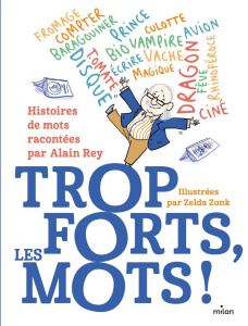 Trop forts, les mots ! Histoire des mots racontée par Alain Rey - Rey Alain ; Zonk Zelda