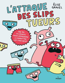 L'attaque des slips tueurs. Une BD hilarante pour apprendre à combattre les fake news - Gravel Elise ; Lucas Sylvie