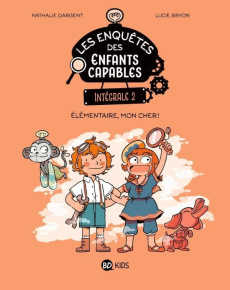 Les enquêtes des enfants capables Intégrale 2 : Elémentaire, mon cher ! - Dargent Nathalie ; Bryon Lucie