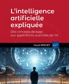 L’intelligence artificielle expliquée - Des concepts de base aux applications avancées de l’IA. Des - Brenet David