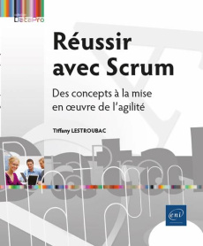 Réussir avec Scrum - Des concepts à la mise en œuvre de l’agilité. Des concepts à la mise en œuvre d - Lestroubac Tiffany