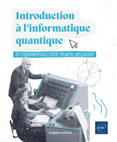 Introduction à l'informatique quantique. Des fondamentaux à votre première application - Cattan Grégoire