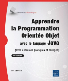 Apprendre la Programmation Orientée Objet avec le langage Java. Avec exercices pratiques et corrigés - Gervais Luc