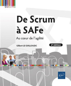 De Scrum à SAFe. Au coeur de l'agilité, 2e édition - Le Guillouzic Gilbert