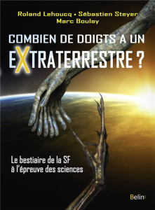 Combien de doigts a un extraterrestre ? Le bestiaire de la SF à l'épreuve des sciences - Lehoucq Roland ; Steyer Sébastien ; Boulay Marc