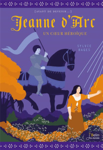 Jeanne d'Arc. Un coeur héroïque - Bages Sylvie