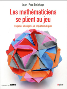 Les mathématiciens se plient au jeu. Du poker à l'origami, 20 enquêtes ludiques - Delahaye Jean-Paul