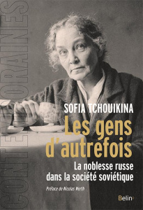 Les gens d'autrefois. La noblesse russe dans la société soviétique - Tchouikina Sofia ; Werth Nicolas ; Guerre Karine ;