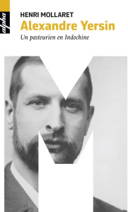 Alexandre Yersin. Un pasteurien en Indochine - Mollaret Henri ; Brossollet Jacqueline ; Moulin An