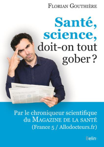Santé, science, doit-on tout gober ? - Gouthière Florian