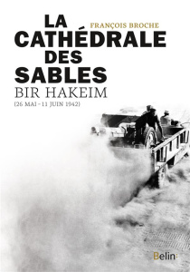 La cathédrale des sables. Bir Hakeim, 26 mai - 11 juin 1942 - Broche François