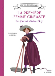 La première femme cinéaste. Le journal d'Alice Guy - Beau Sandrine ; Bureau Aline