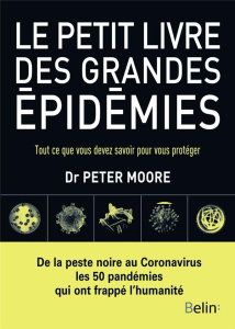 Le petit livre des grandes épidémies. Tout ce que vous devez savoir pour vous protéger - Moore Peter ; Burgess Richard ; King Abigail