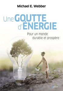 Une goutte d'énergie. Pour un monde durable et prospère - Webber Michael E. ; Kaldy Pierre
