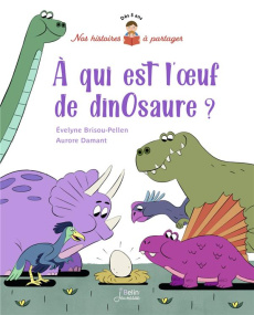 A qui est l'oeuf de dinosaure ? - Brisou-Pellen Evelyne ; Damant Aurore