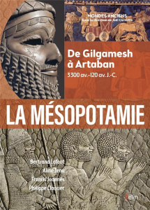 La Mésopotamie. De Gilgamesh à Artaban (3300 av.-120 av. J.-C.) - Lafont Bertrand ; Tenu Aline ; Joannès Francis ; C