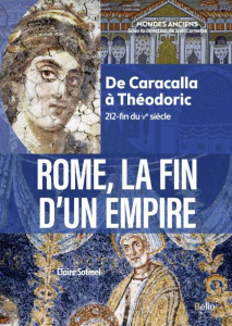 Rome, la fin d'un Empire. De Caracalla à Théodoric (212-fin du Ve siècle) - Sotinel Claire ; Virlouvet Catherine