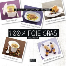 100 % foie gras. 50 recettes délicieusement inratables ! - Renaud Nicole ; Bono Jean ; Renault Emmanuel