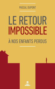 Le retour impossible. A nos enfants égarés - Dupont Pascal