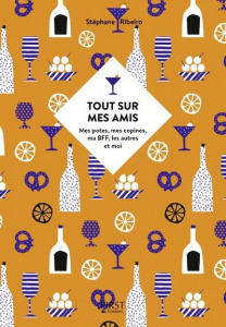 Tout sur mes amis. Mes amis, mes potes, mes copines, mes bestas, ma BFF, les autres et moi - Ribeiro Stéphane